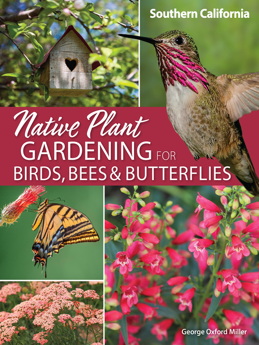 Title details for Native Plant Gardening for Birds, Bees & Butterflies: Southern California by George Oxford Miller - Available